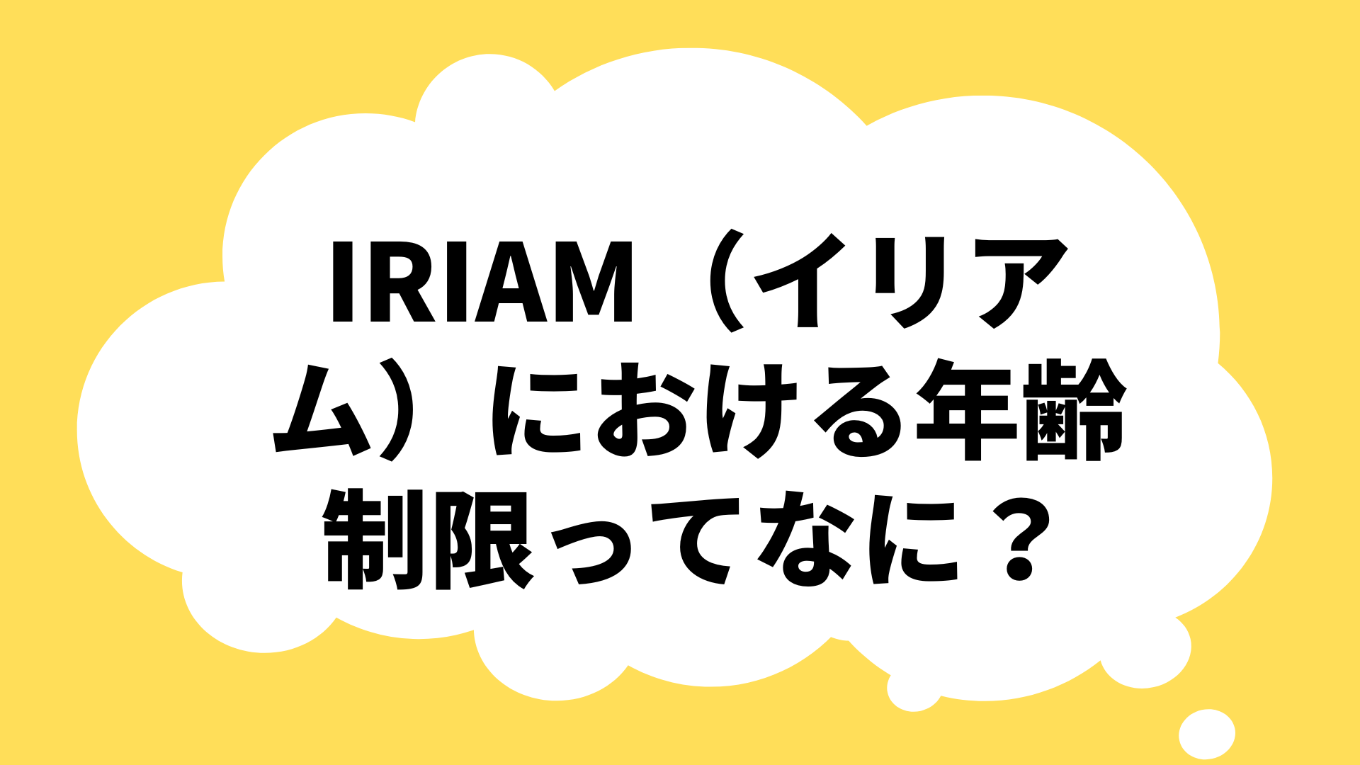 IRIAM（イリアム）における年齢制限って何？