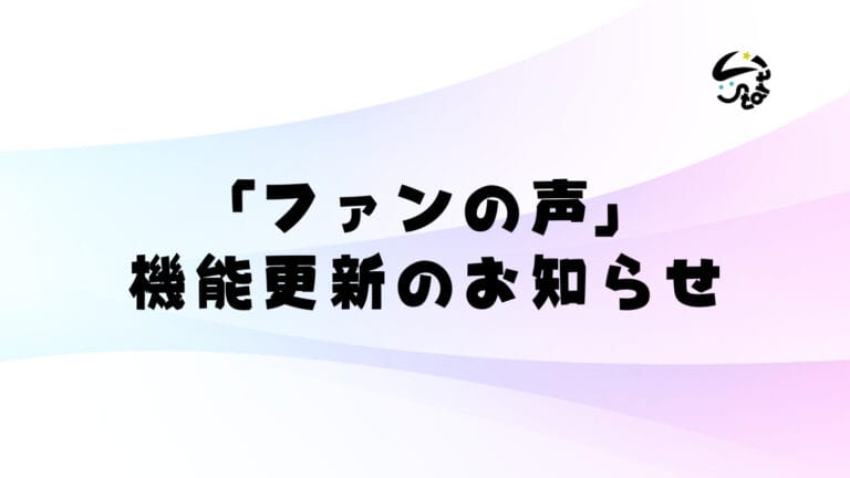 「ファンの声」機能更新のお知らせ