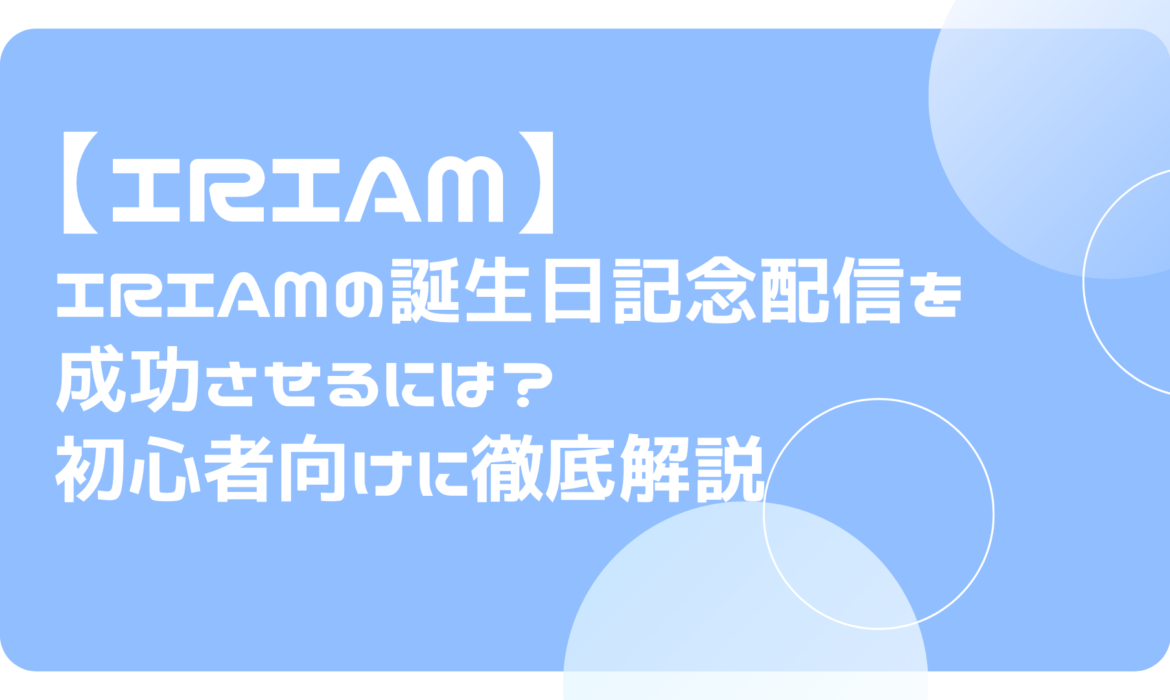 IRIAMの誕生日記念配信を成功させるには？初心者向けに徹底解説