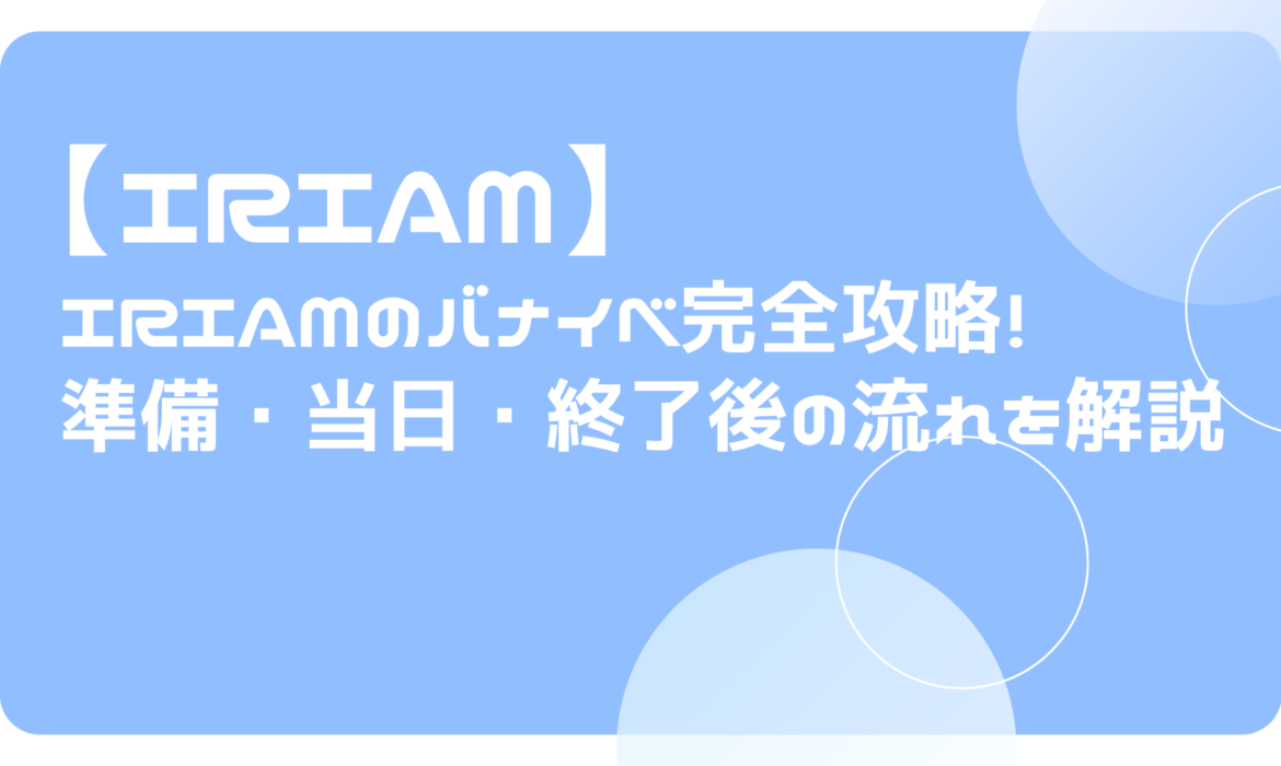 IRIAMのバナイベ完全攻略！準備・当日・終了後の流れを解説