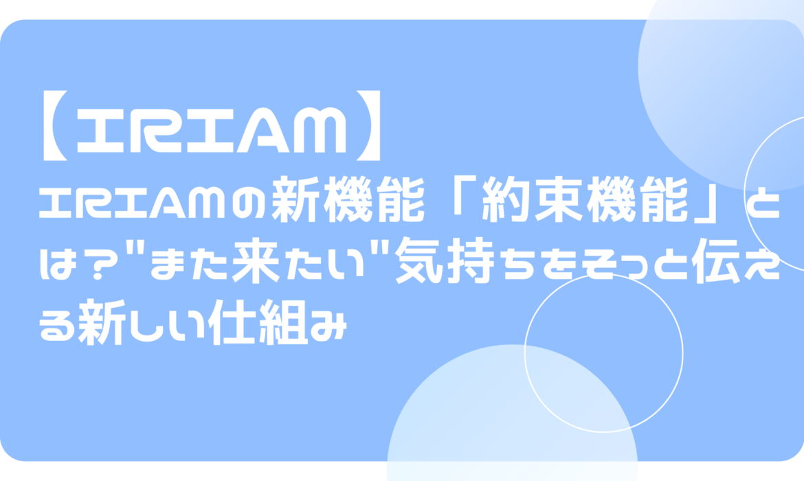 IRIAMの新機能「約束機能」とは？”また来たい”気持ちをそっと伝える新しい仕組み