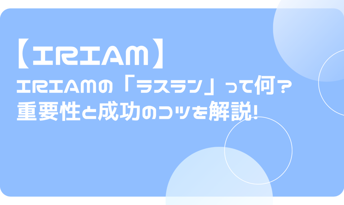 IRIAM（イリアム）の「ラスラン」って何？重要性と成功のコツを解説！